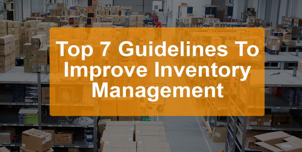 Top 7 Guidelines To Improve Inventory Management